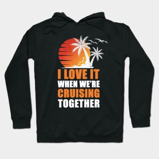 I Love It When We're Cruisin' Together Family Trip Cruise shirt Hoodie